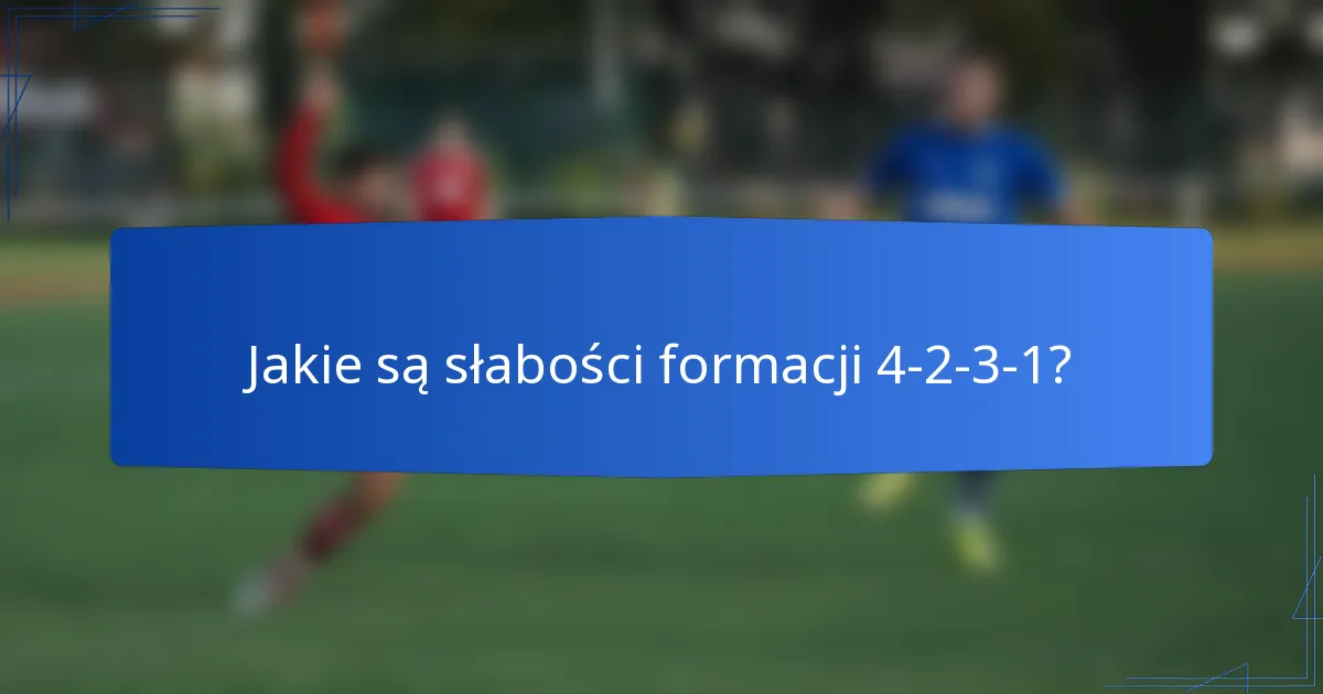 Jakie są słabości formacji 4-2-3-1?