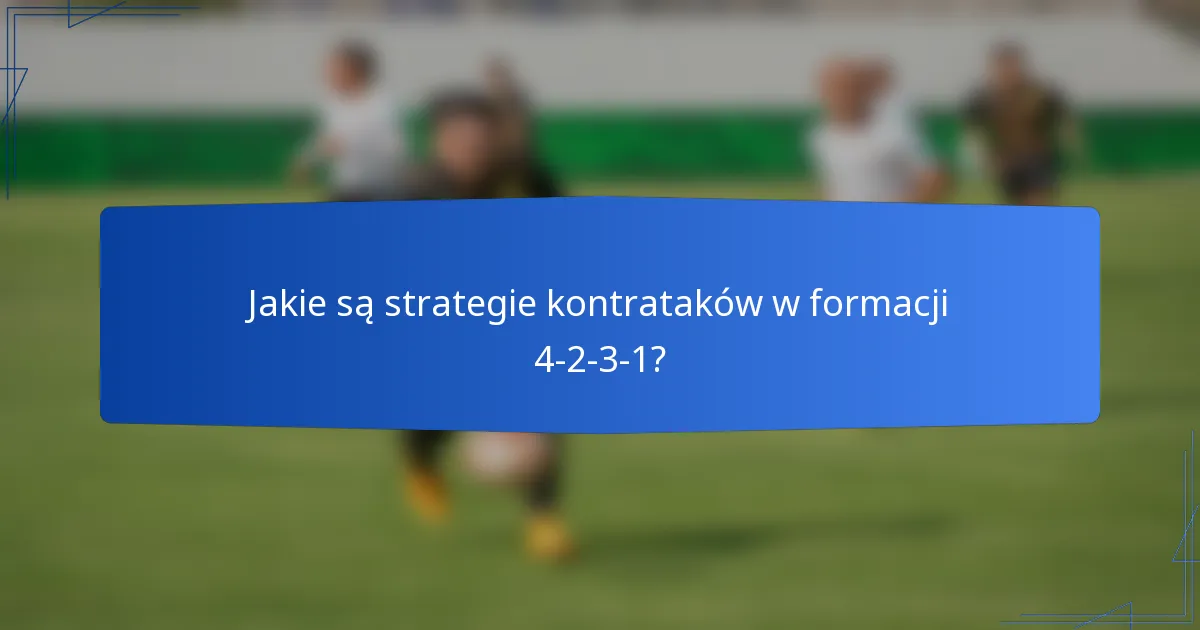Jakie są strategie kontrataków w formacji 4-2-3-1?