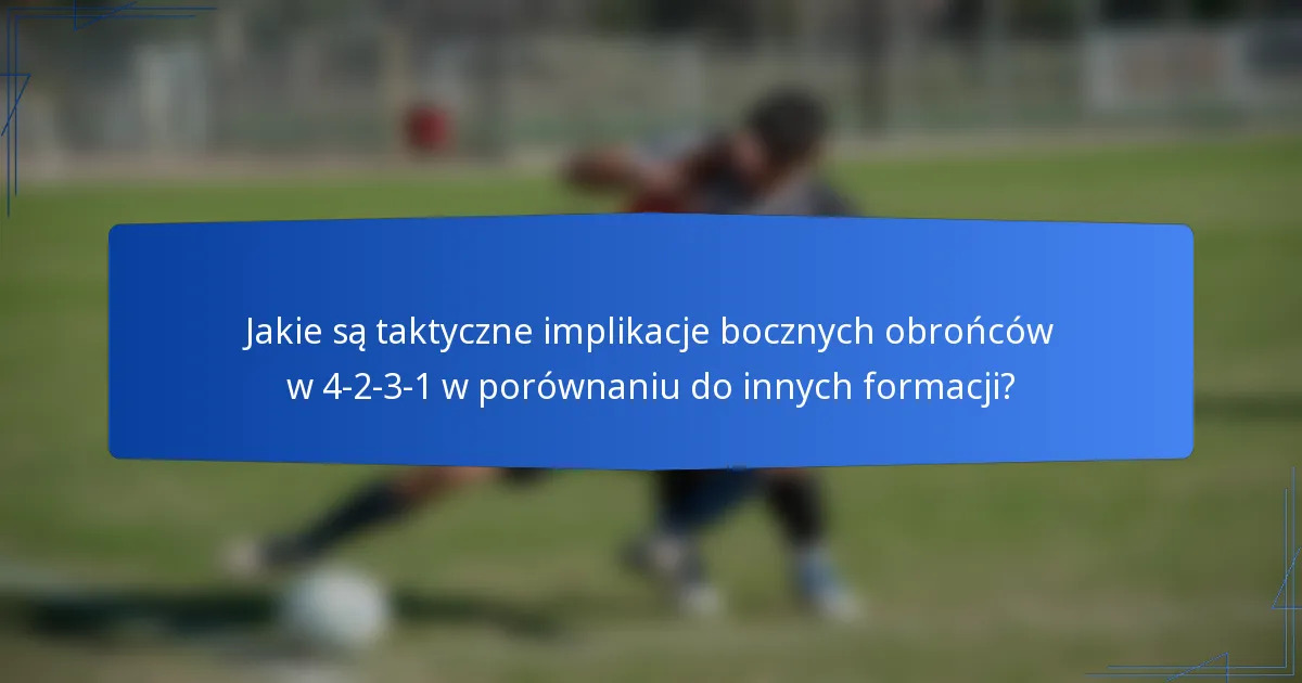 Jakie są taktyczne implikacje bocznych obrońców w 4-2-3-1 w porównaniu do innych formacji?