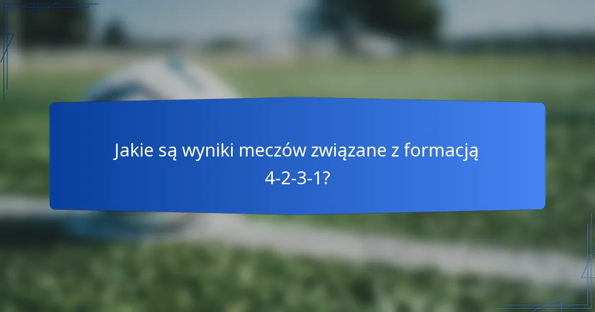 Jakie są wyniki meczów związane z formacją 4-2-3-1?