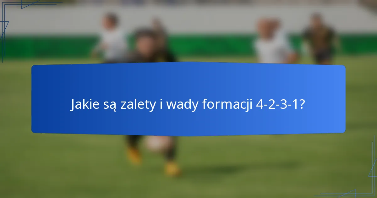 Jakie są zalety i wady formacji 4-2-3-1?
