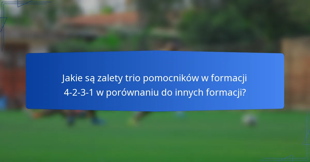 Jakie są zalety trio pomocników w formacji 4-2-3-1 w porównaniu do innych formacji?