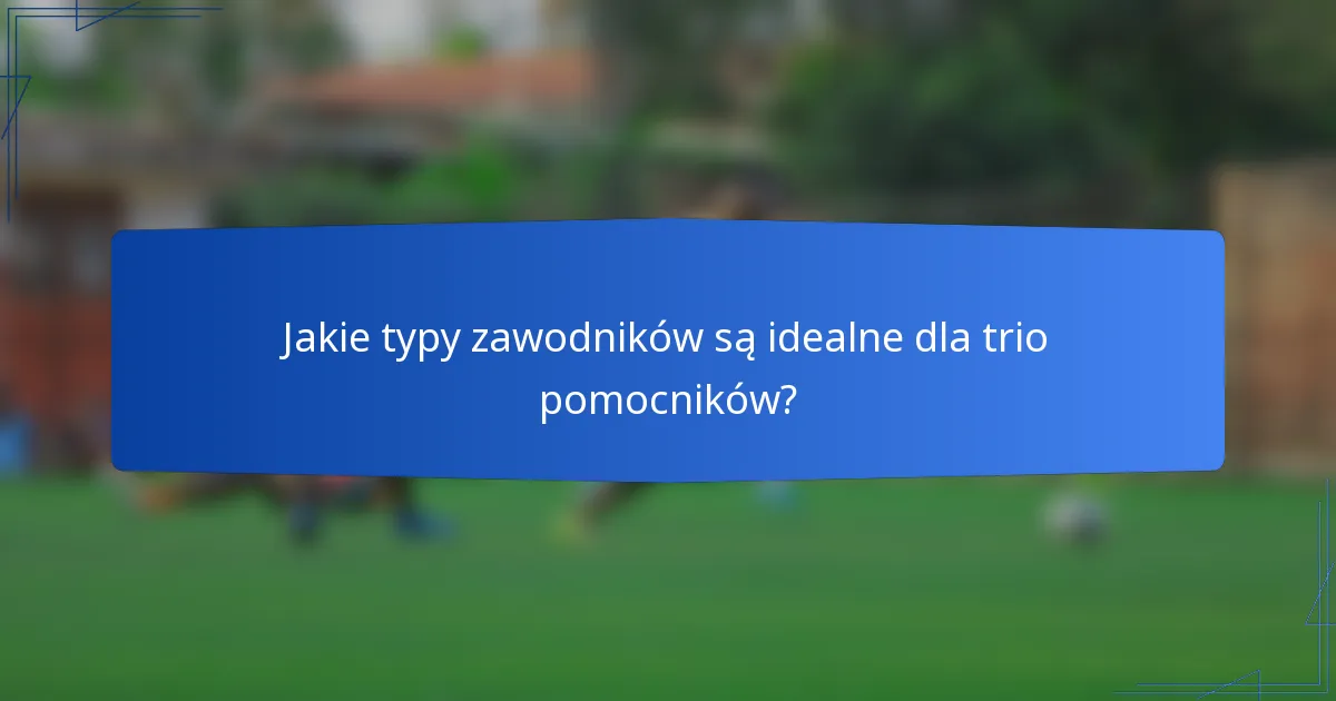 Jakie typy zawodników są idealne dla trio pomocników?