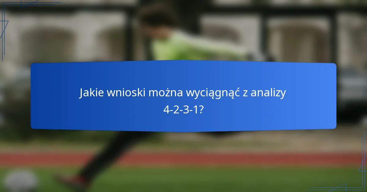 Jakie wnioski można wyciągnąć z analizy 4-2-3-1?