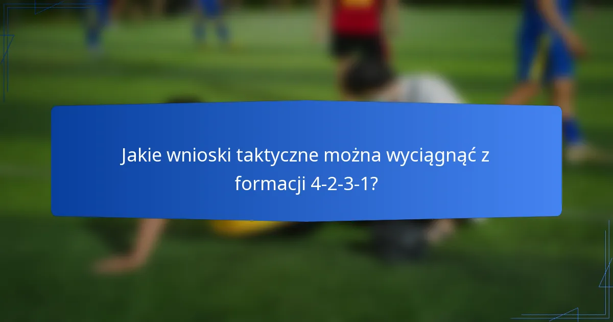 Jakie wnioski taktyczne można wyciągnąć z formacji 4-2-3-1?