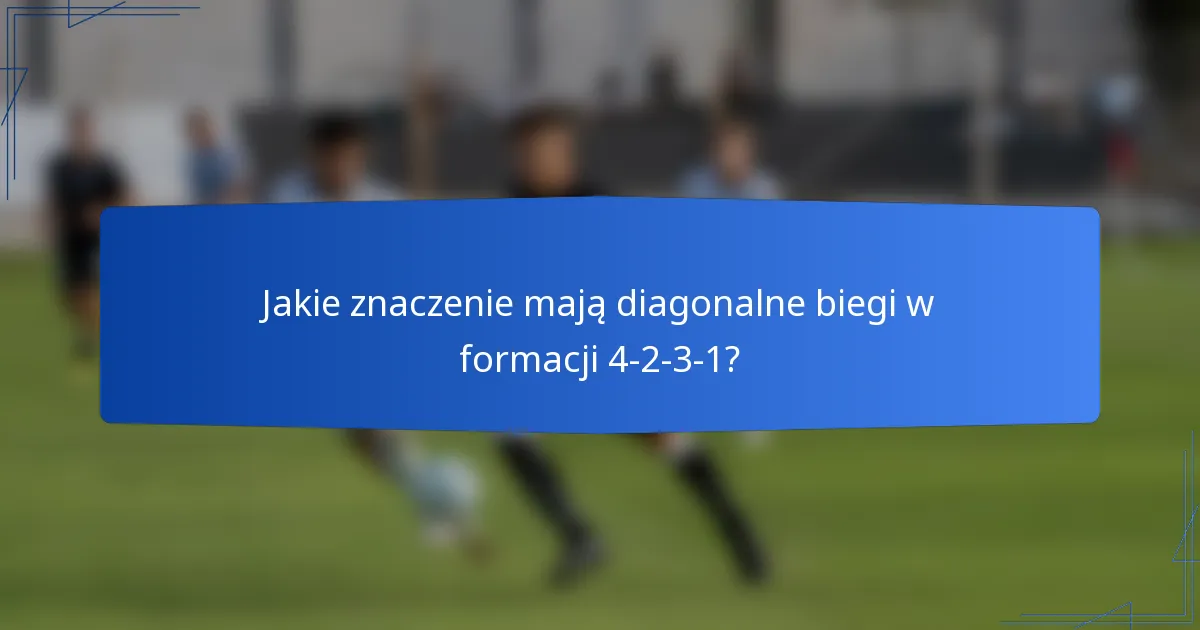 Jakie znaczenie mają diagonalne biegi w formacji 4-2-3-1?